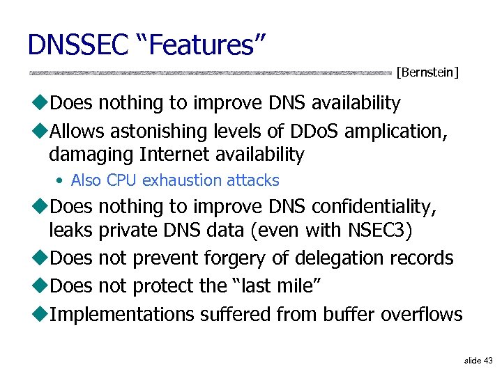 DNSSEC “Features” [Bernstein] u. Does nothing to improve DNS availability u. Allows astonishing levels