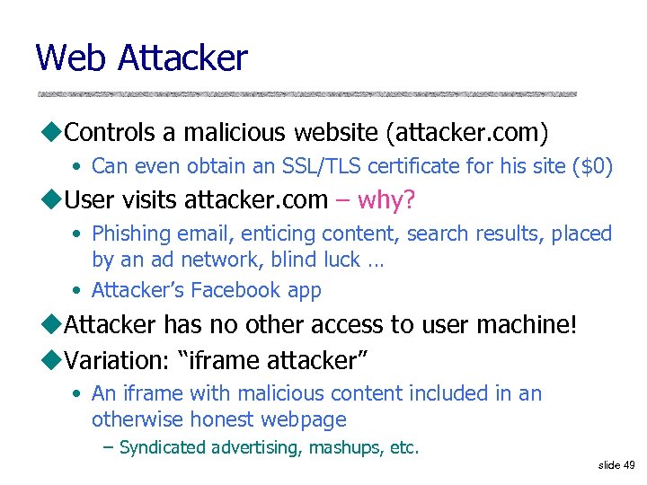 Web Attacker u. Controls a malicious website (attacker. com) • Can even obtain an