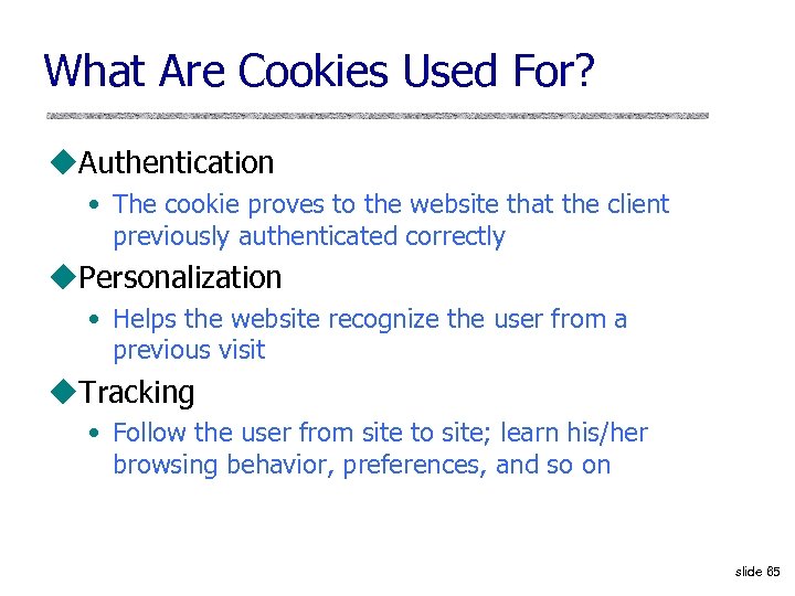 What Are Cookies Used For? u. Authentication • The cookie proves to the website