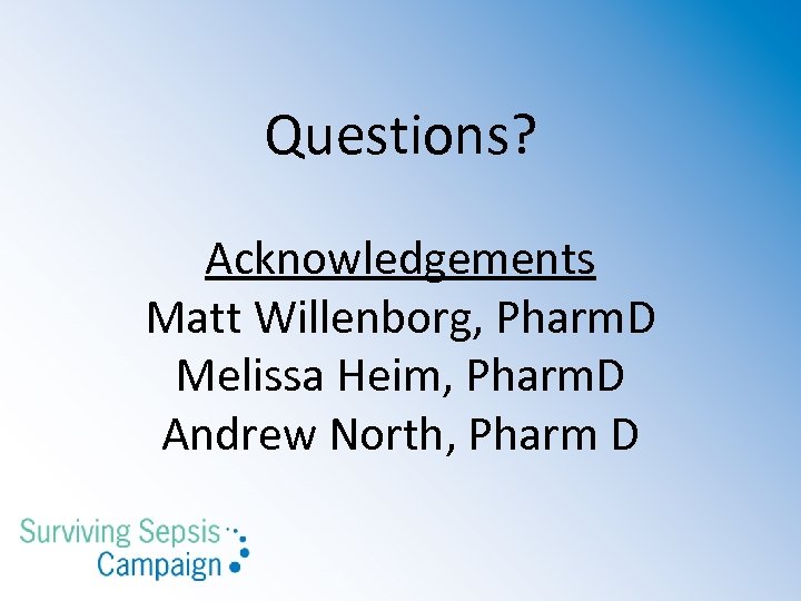 Questions? Acknowledgements Matt Willenborg, Pharm. D Melissa Heim, Pharm. D Andrew North, Pharm D