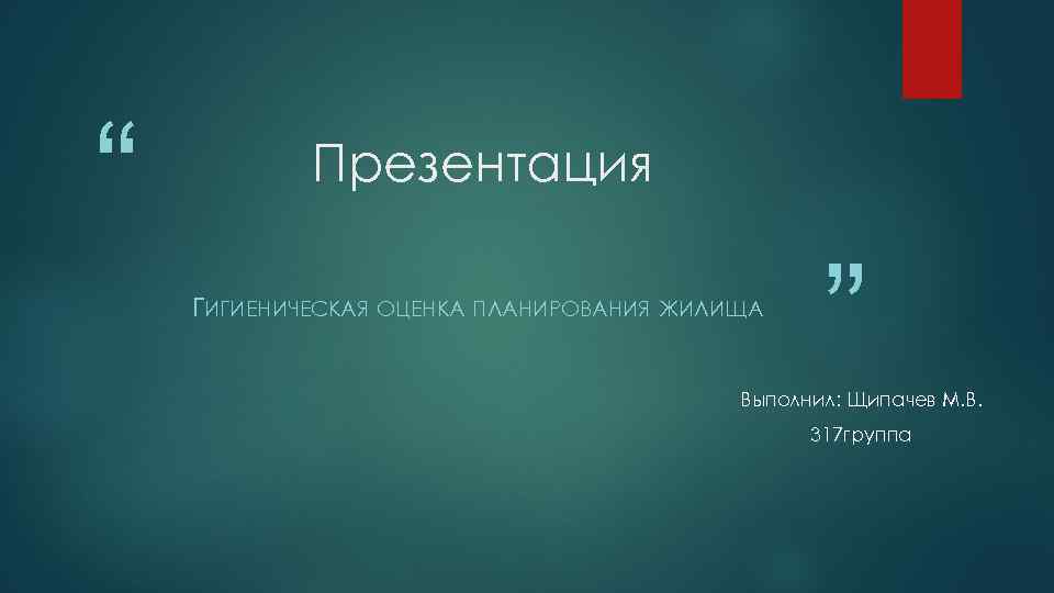 “ Презентация ГИГИЕНИЧЕСКАЯ ОЦЕНКА ПЛАНИРОВАНИЯ ЖИЛИЩА ” Выполнил: Щипачев М. В. 317 группа 