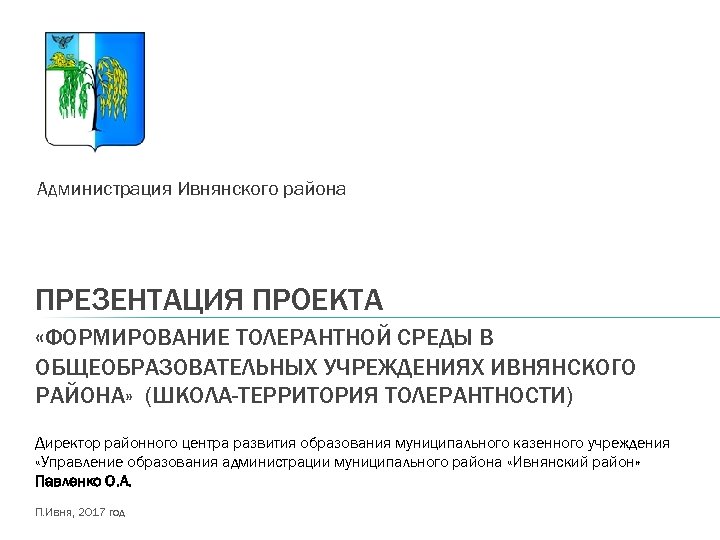 Администрация Ивнянского района ПРЕЗЕНТАЦИЯ ПРОЕКТА «ФОРМИРОВАНИЕ ТОЛЕРАНТНОЙ СРЕДЫ В ОБЩЕОБРАЗОВАТЕЛЬНЫХ УЧРЕЖДЕНИЯХ ИВНЯНСКОГО РАЙОНА» (ШКОЛА-ТЕРРИТОРИЯ