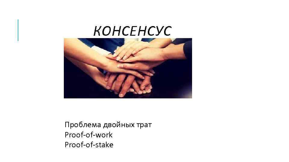 КОНСЕНСУС Проблема двойных трат Proof-of-work Proof-of-stake 