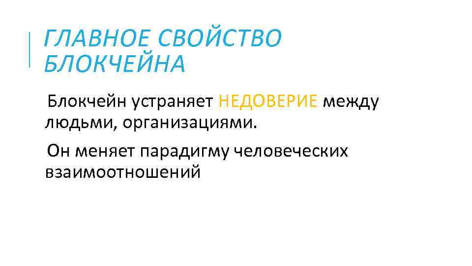 ГЛАВНОЕ СВОЙСТВО БЛОКЧЕЙНА Блокчейн устраняет НЕДОВЕРИЕ между людьми, организациями. Он меняет парадигму человеческих взаимоотношений