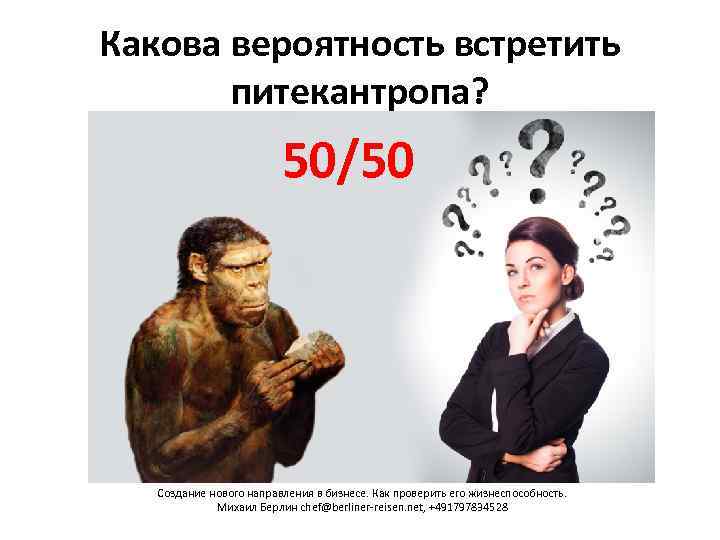 Какова вероятность встретить питекантропа? 50/50 Создание нового направления в бизнесе. Как проверить его жизнеспособность.