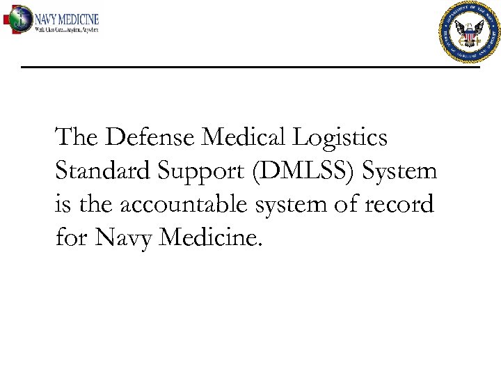 The Defense Medical Logistics Standard Support (DMLSS) System is the accountable system of record