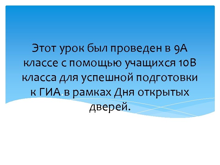 Этот урок был проведен в 9 А классе с помощью учащихся 10 В класса