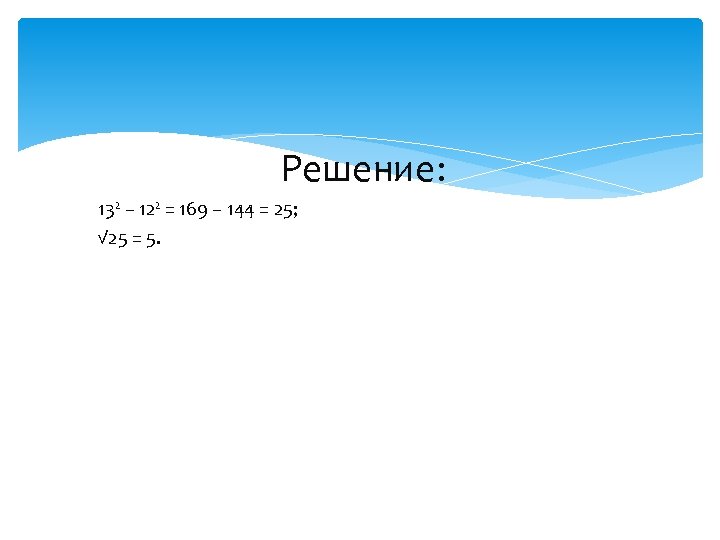  Решение: 13² – 12² = 169 – 144 = 25; √ 25 =