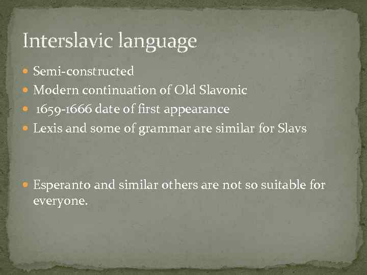 Interslavic language Semi-constructed Modern continuation of Old Slavonic 1659 -1666 date of first appearance