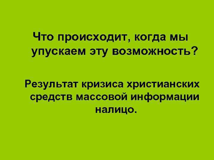 Что происходит, когда мы упускаем эту возможность? Результат кризиса христианских средств массовой информации налицо.