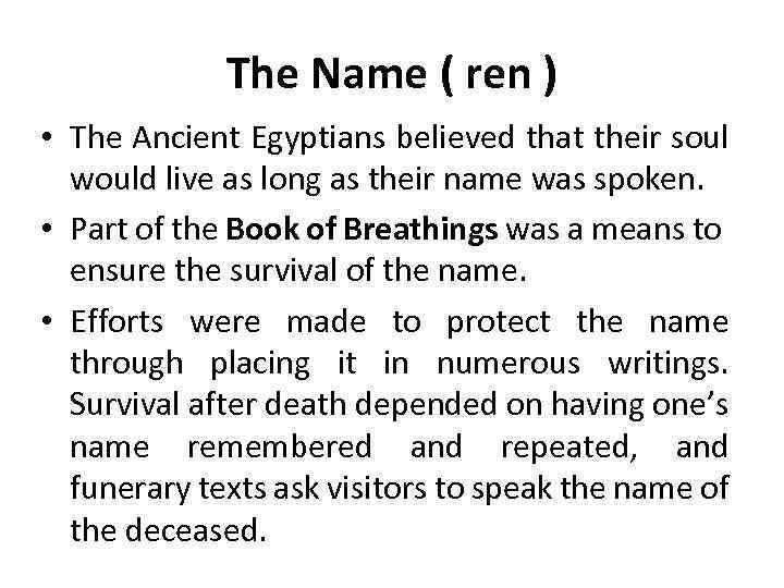 The Name ( ren ) • The Ancient Egyptians believed that their soul would