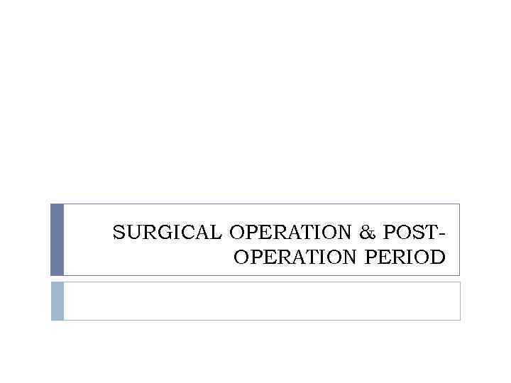 SURGICAL OPERATION & POSTOPERATION PERIOD 