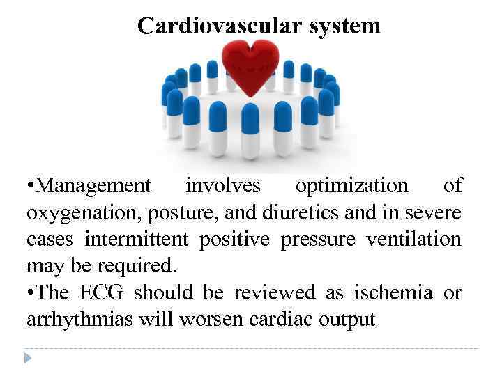 Cardiovascular system • Management involves optimization of oxygenation, posture, and diuretics and in severe