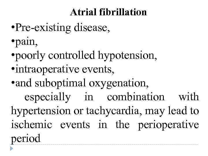 Atrial fibrillation • Pre-existing disease, • pain, • poorly controlled hypotension, • intraoperative events,