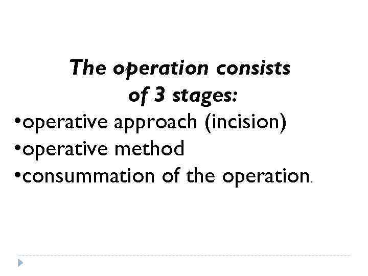 The operation consists of 3 stages: • operative approach (incision) • operative method •