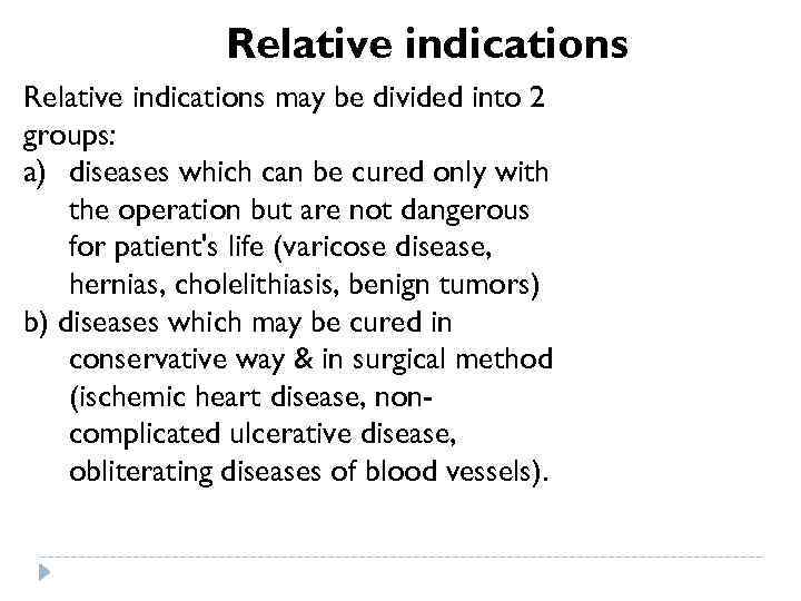 Relative indications may be divided into 2 groups: a) diseases which can be cured
