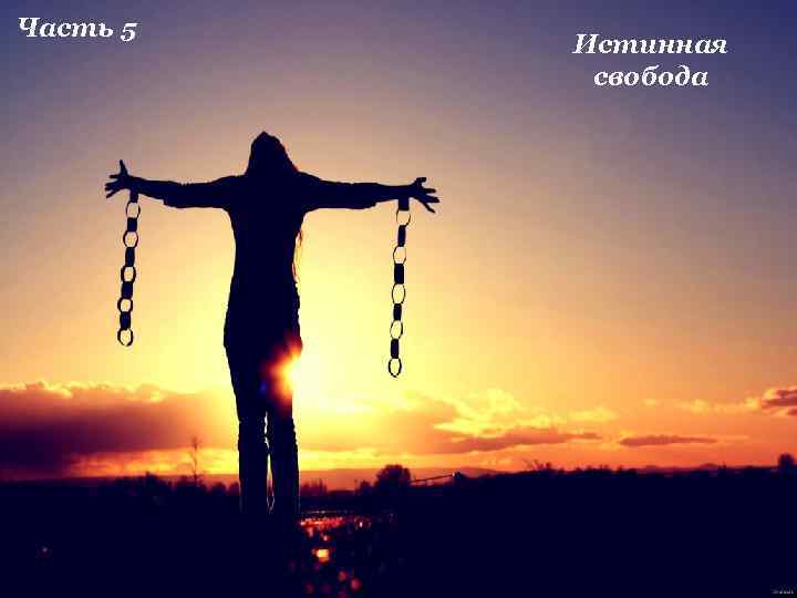 Часть 5 Истинная свобода 