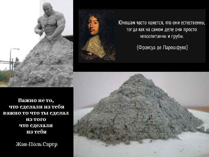 Важно не то, что сделали из тебя важно то что ты сделал из того