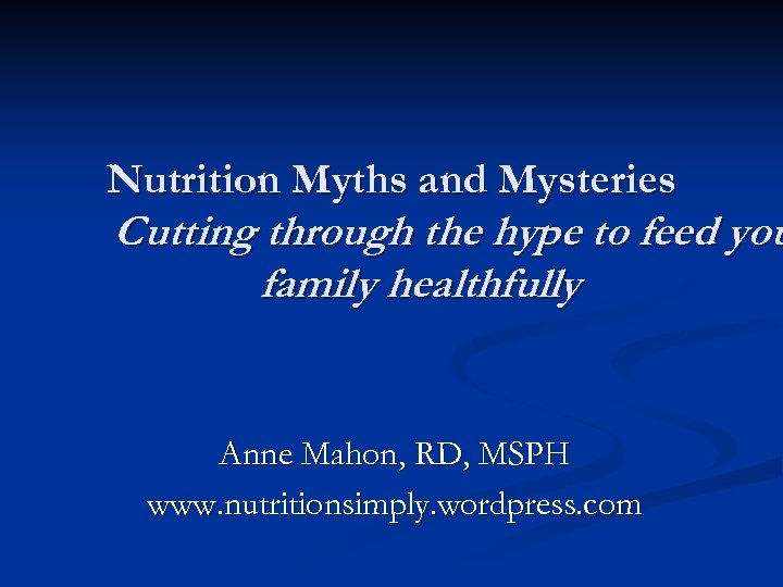 Nutrition Myths and Mysteries Cutting through the hype to feed you family healthfully Anne