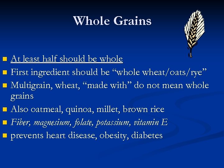 Whole Grains At least half should be whole n First ingredient should be “whole