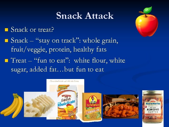 Snack Attack Snack or treat? n Snack – “stay on track”: whole grain, fruit/veggie,