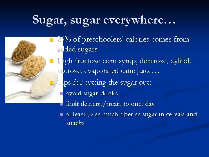 Sugar, sugar everywhere… n n n 25% of preschoolers’ calories comes from added sugars
