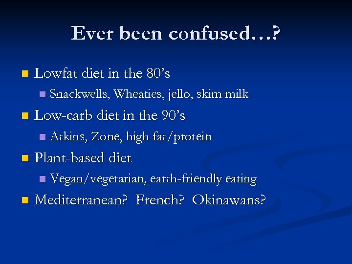 Ever been confused…? n Lowfat diet in the 80’s n n Low-carb diet in