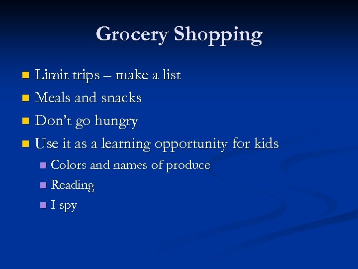 Grocery Shopping Limit trips – make a list n Meals and snacks n Don’t