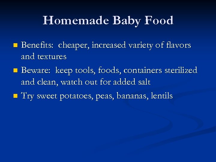 Homemade Baby Food Benefits: cheaper, increased variety of flavors and textures n Beware: keep