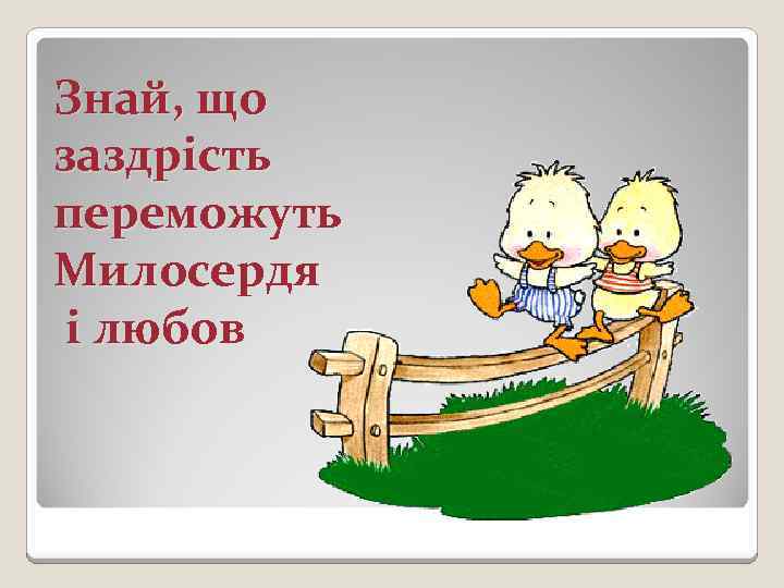 Знай, що заздрість переможуть Милосердя і любов 