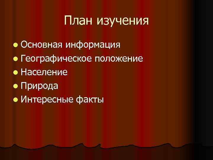 План изучения l Основная информация l Географическое положение l Население l Природа l Интересные