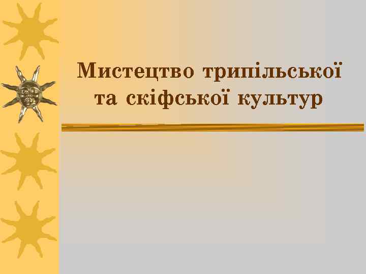 Мистецтво трипільської та скіфської культур 