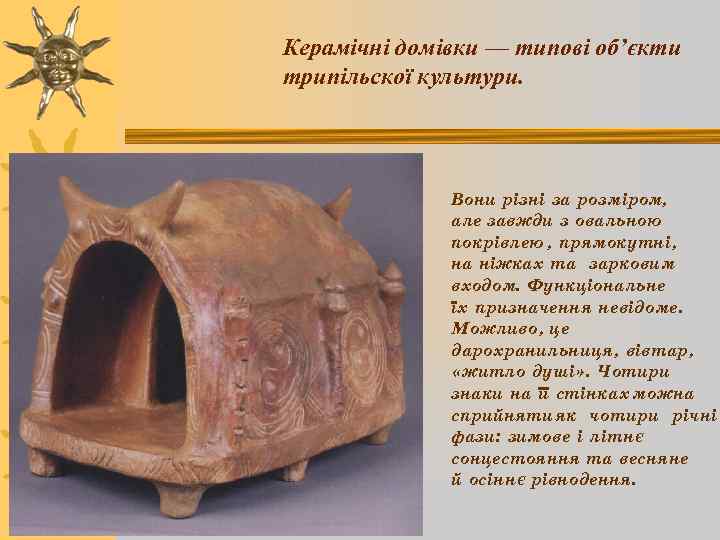 Керамічні домівки — типові об’єкти трипільскої культури. Вони різні за розміром, але завжди з
