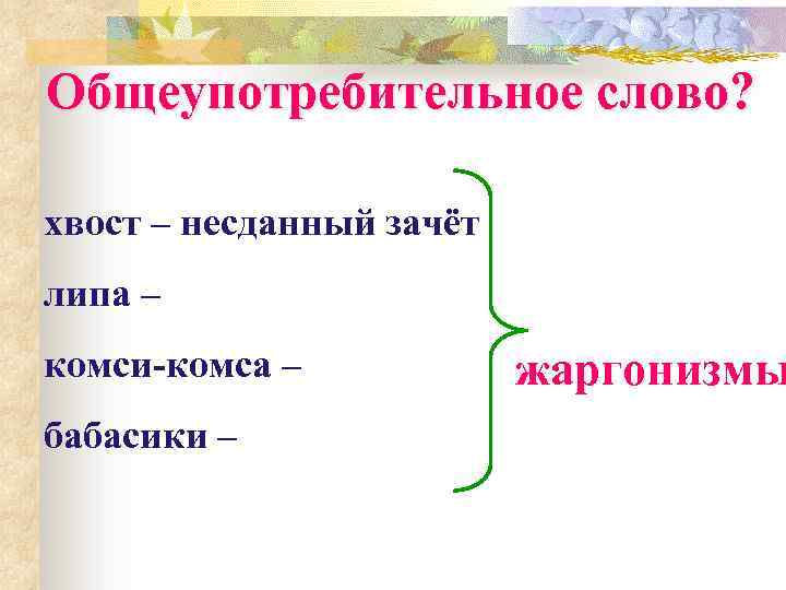 Общеупотребительное слово? хвост – несданный зачёт липа – подделка комси-комса – так себе бабасики