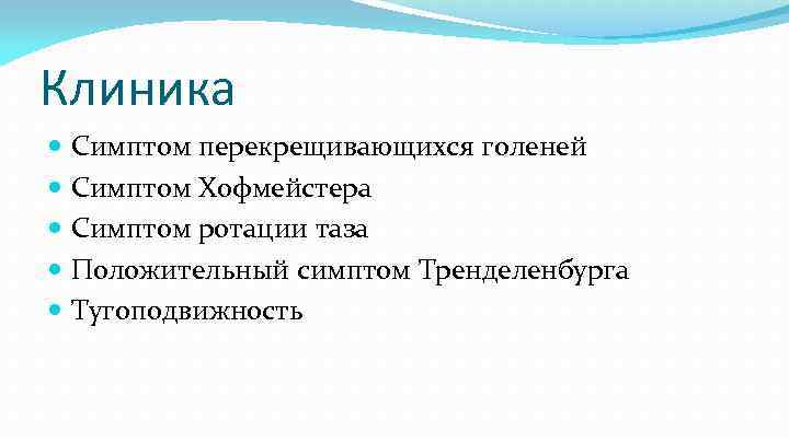 Клиника Симптом перекрещивающихся голеней Симптом Хофмейстера Симптом ротации таза Положительный симптом Тренделенбурга Тугоподвижность 