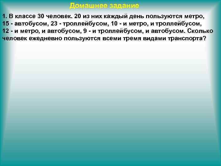 Домашнее задание 1. В классе 30 человек. 20 из них каждый день пользуются метро,