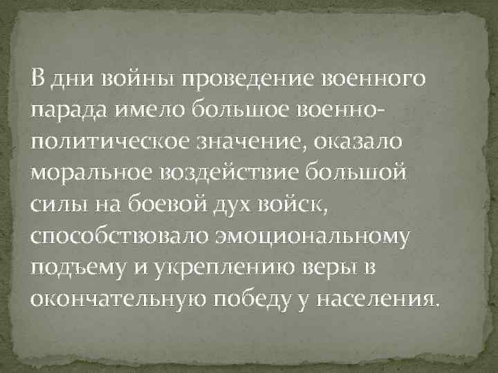 В дни войны проведение военного парада имело большое военнополитическое значение, оказало моральное воздействие большой