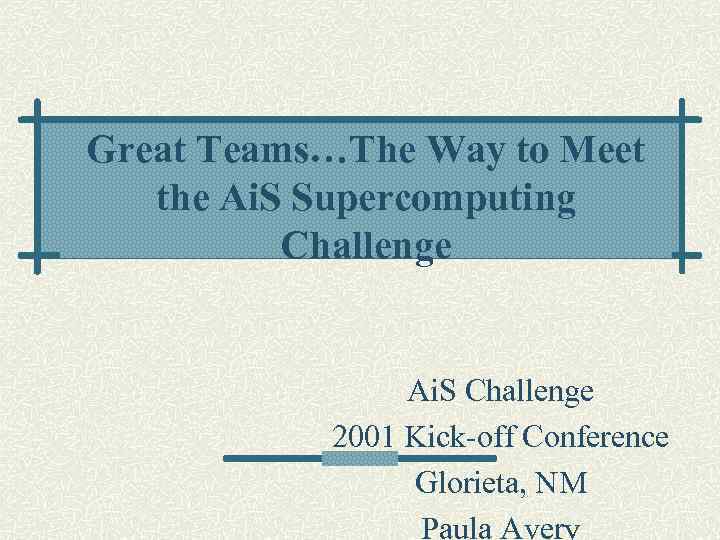 Great Teams…The Way to Meet the Ai. S Supercomputing Challenge Ai. S Challenge 2001