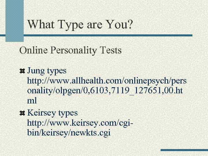 What Type are You? Online Personality Tests Jung types http: //www. allhealth. com/onlinepsych/pers onality/olpgen/0,