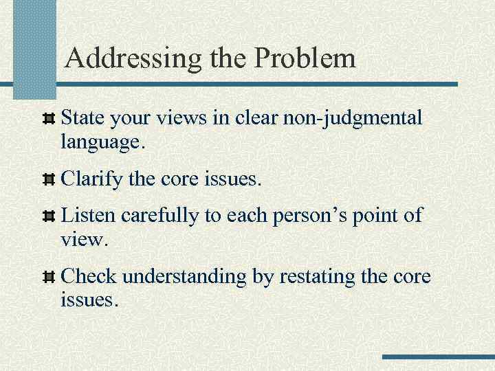 Addressing the Problem State your views in clear non-judgmental language. Clarify the core issues.