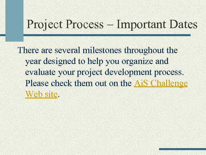 Project Process – Important Dates There are several milestones throughout the year designed to