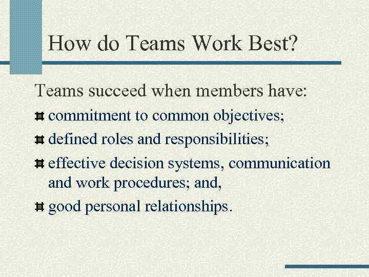 How do Teams Work Best? Teams succeed when members have: commitment to common objectives;