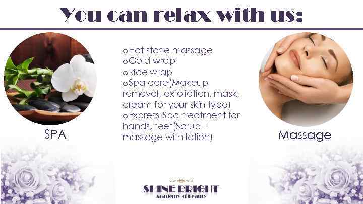 You can relax with us: SPA o. Hot stone massage o. Gold wrap o.