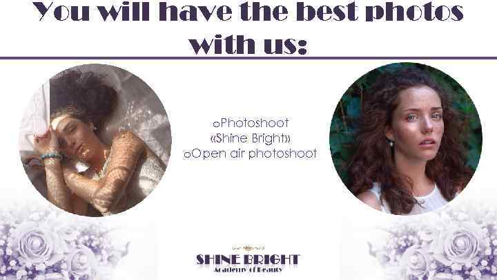 You will have the best photos with us: o. Photoshoot «Shine Bright» o. Open