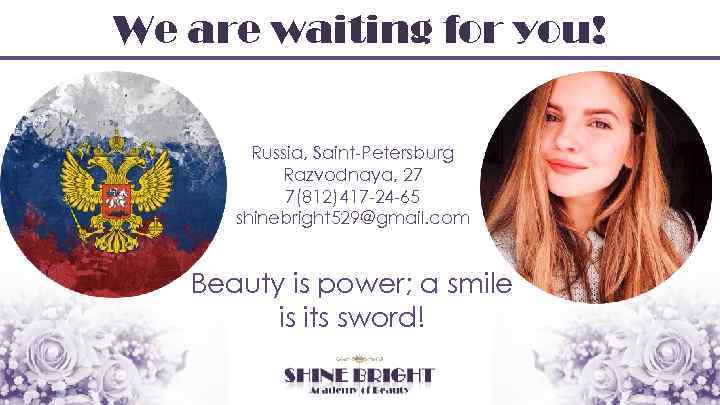 We are waiting for you! Russia, Saint-Petersburg Razvodnaya, 27 7(812)417 -24 -65 shinebright 529@gmail.