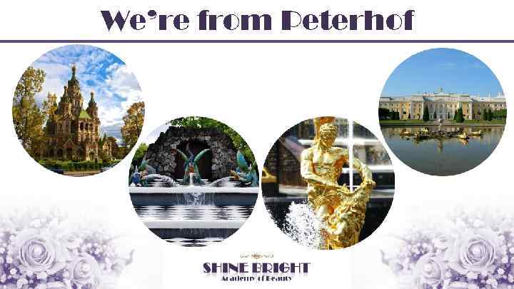 We’re from Peterhof 
