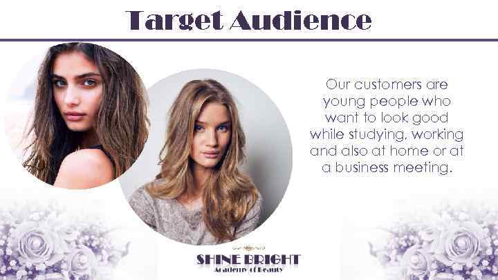 Target Audience Our customers are young people who want to look good while studying,