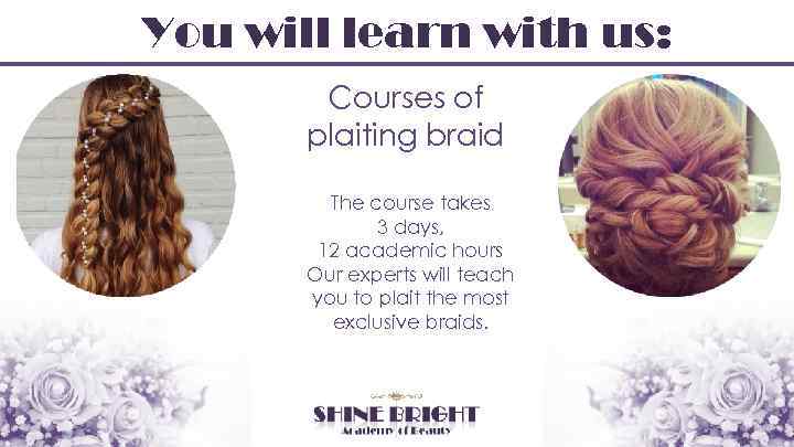 You will learn with us: Courses of plaiting braid The course takes 3 days,