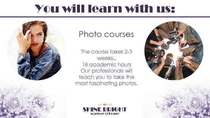 You will learn with us: Photo courses The course takes 2 -3 weeks. ,