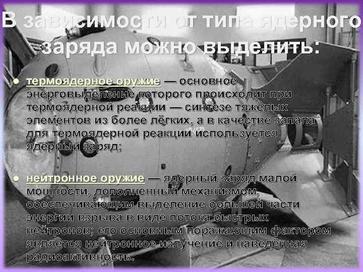 В зависимости от типа ядерного заряда можно выделить: l термоядерное оружие — основное энерговыделение